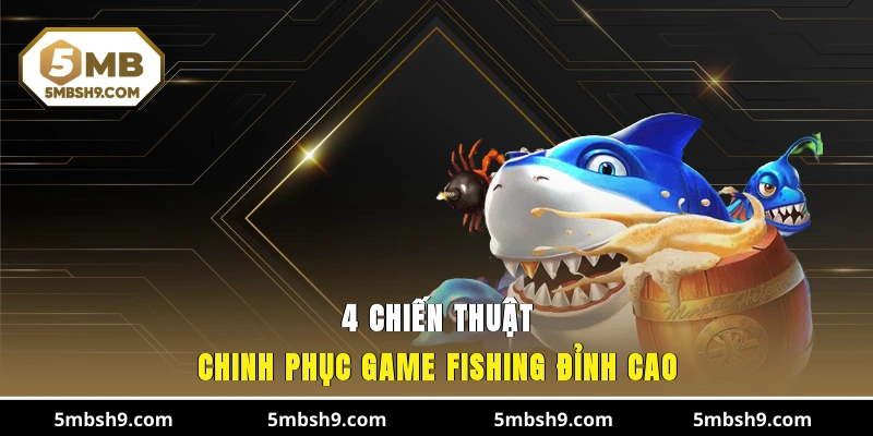 4 chiến thuật chinh phục game fishing đỉnh cao