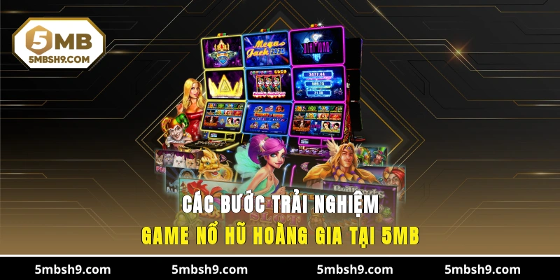 Các bước trải nghiệm game nổ hũ hoàng gia tại 5MB