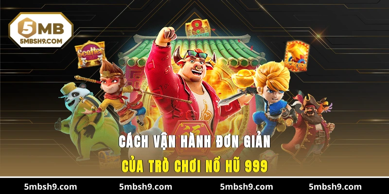 Cách vận hành đơn giản của trò chơi nổ hũ 999