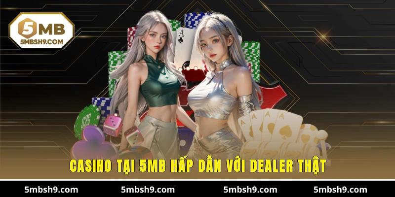 Casino tại 5MB hấp dẫn với dealer thật