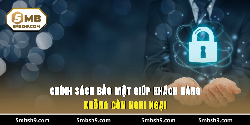 Chính sách bảo mật giúp khách hàng không còn nghi ngại