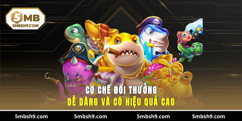 Cơ chế đổi thưởng dễ dàng và có hiệu quả cao