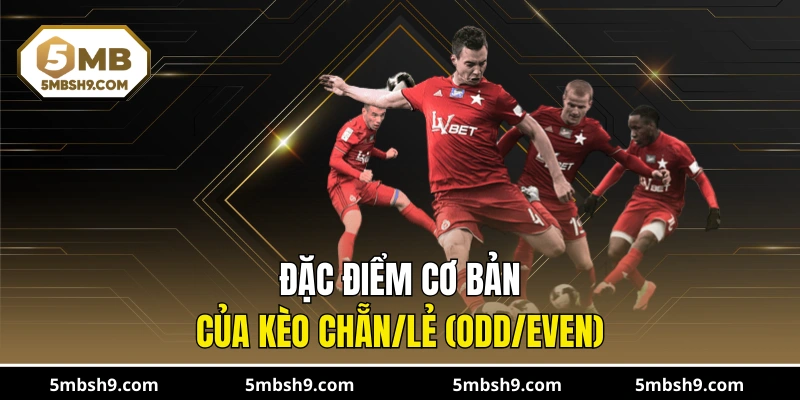 Đặc điểm cơ bản của kèo chẵn/lẻ (Odd/Even)