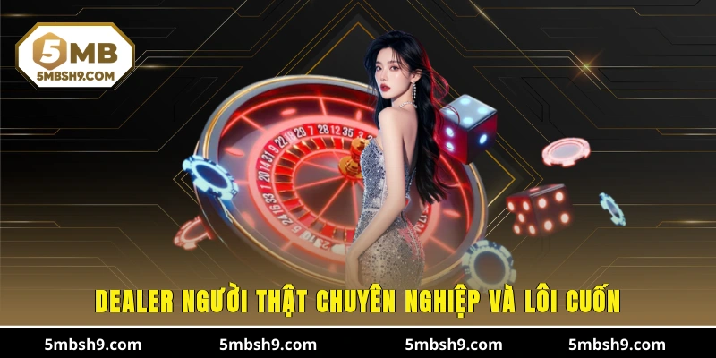 Dealer người thật chuyên nghiệp và lôi cuốn
