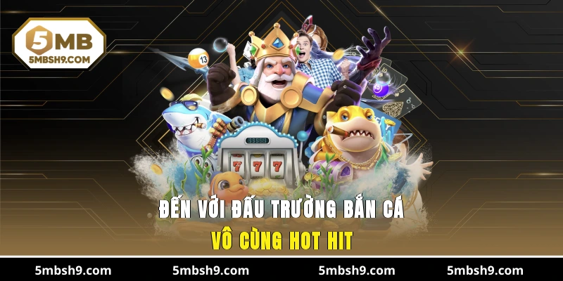 Đến với Đấu Trường Bắn Cá vô cùng hot hit