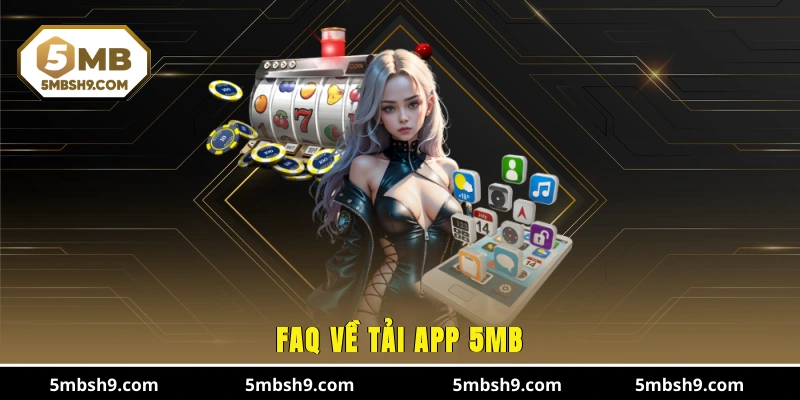 FAQ về tải app 5MB