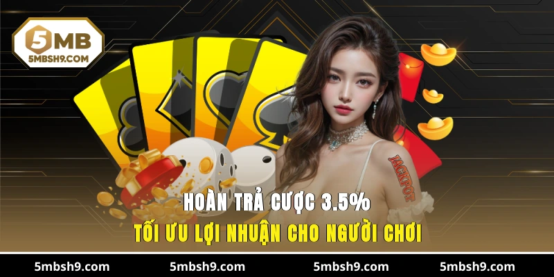 Hoàn trả cược 3.5% tối ưu lợi nhuận cho người chơi