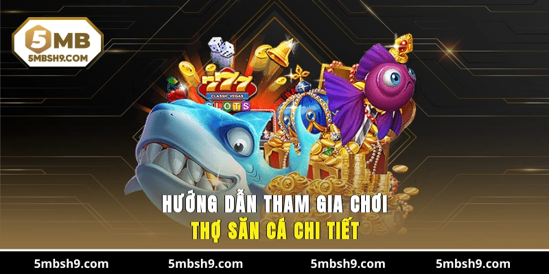 Hướng dẫn tham gia chơi Thợ săn cá chi tiết