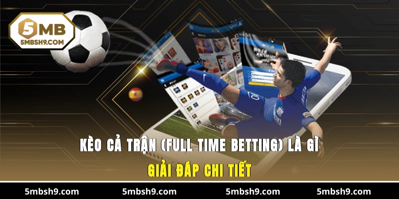 Kèo Cả Trận (Full Time Betting)