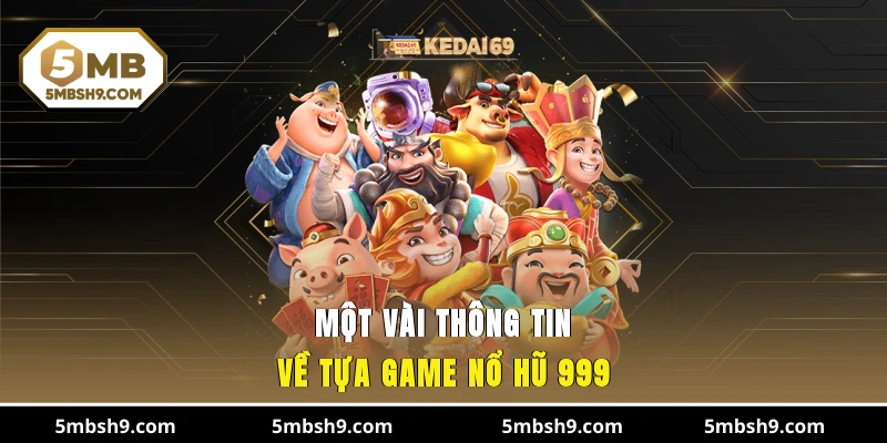 Một vài thông tin về tựa game nổ hũ 999
