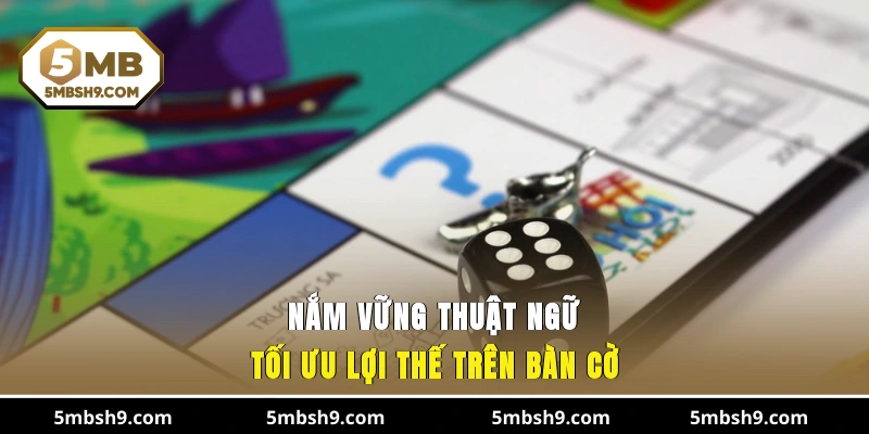 Nắm vững thuật ngữ tối ưu lợi thế trên bàn cờ