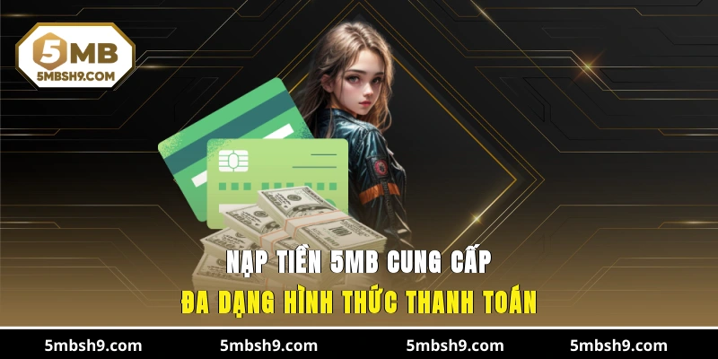Nạp tiền 5MB cung cấp đa dạng hình thức thanh toán