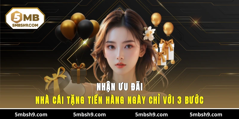Nhận ưu đãi nhà cái tặng tiền hàng ngày chỉ với 3 bước