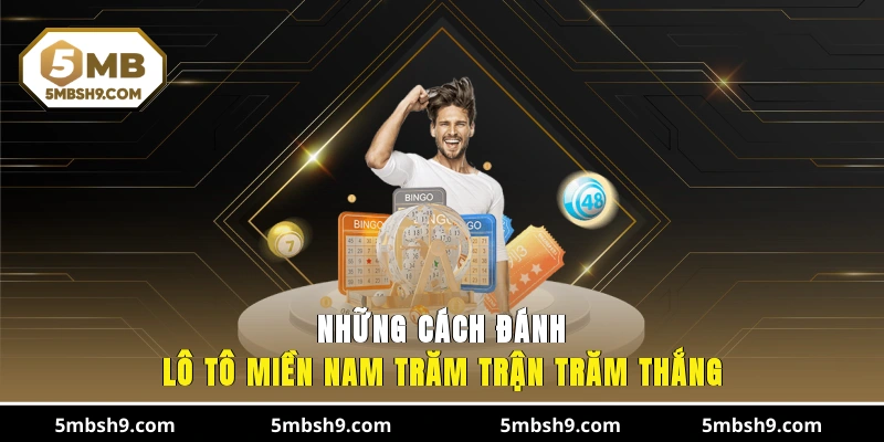 Những cách đánh lô tô miền Nam trăm trận trăm thắng
