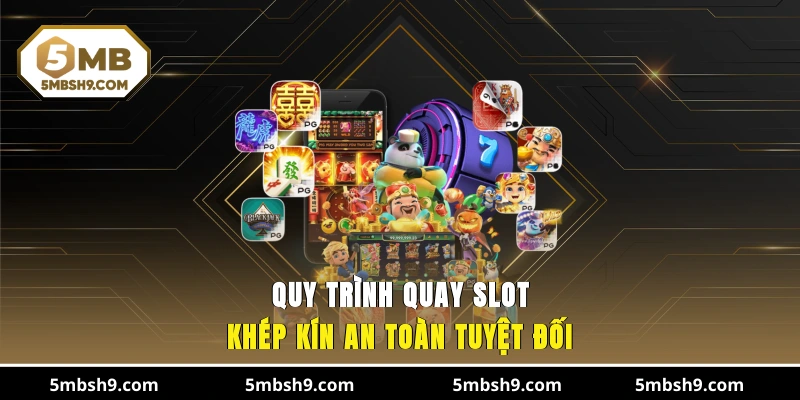 Quy trình quay slot khép kín, an toàn tuyệt đối
