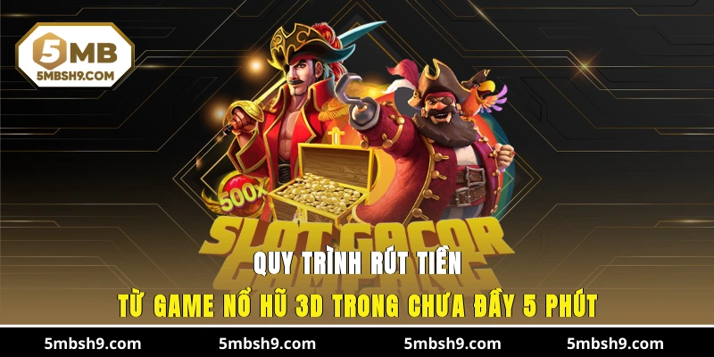 Quy trình rút tiền từ game nổ hũ 3D trong chưa đầy 5 phút