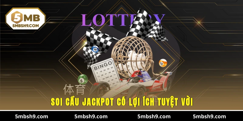 Soi cầu Jackpot có lợi ích tuyệt vời