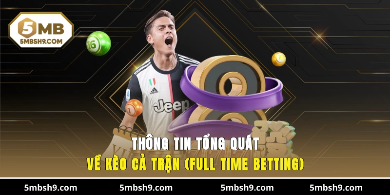 Thông tin tổng quát về Kèo Cả Trận (Full Time Betting)