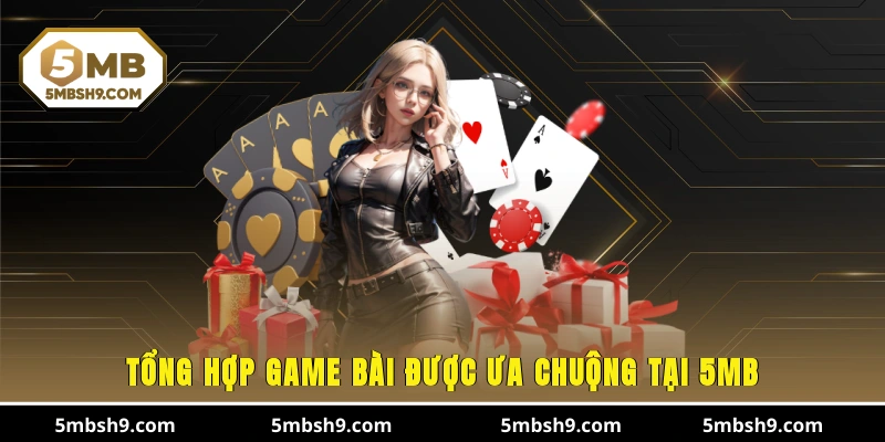 Tổng hợp game bài được ưa chuộng tại 5MB