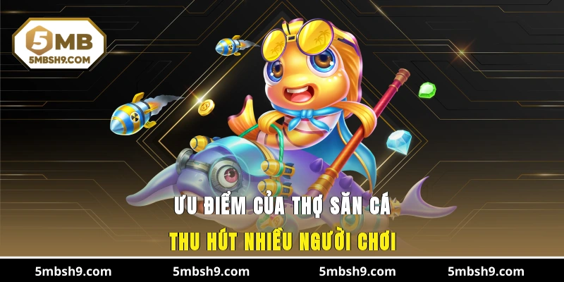 Ưu điểm của Thợ săn cá thu hút nhiều người chơi