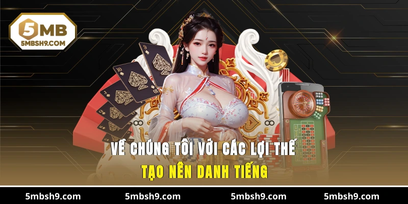 Về chúng tôi với các lợi thế tạo nên danh tiếng
